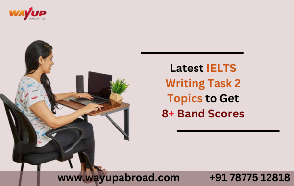 Latest IELTS Writing Task 2 Topics to Get 8+ Band Scores